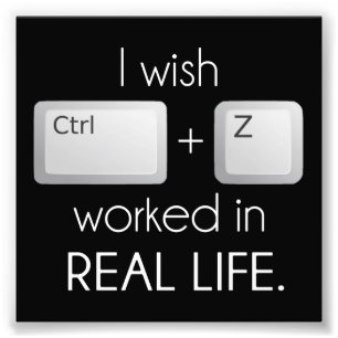 I Wish Ctrl Z Worked in Real Life Photo Print