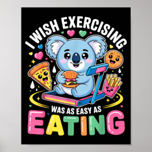 I Wish Exercising Were Easy Like Eating Funny Koal Poster