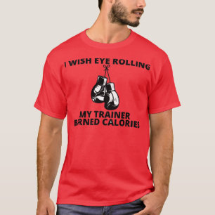 i wish eye rolling my trainer burned calories funn T-Shirt