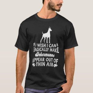 I Wish I Can Magically Make Dobermanns Appear Do T-Shirt