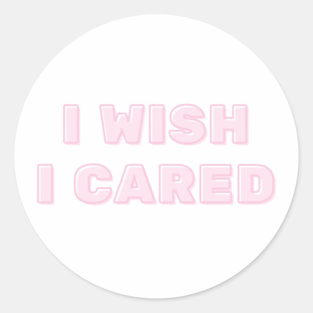 I Wish I Cared Classic Round Sticker (Front)