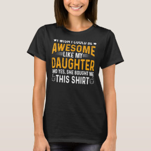 I Wish I Could Be Awesome Like My Daughter Father T-Shirt
