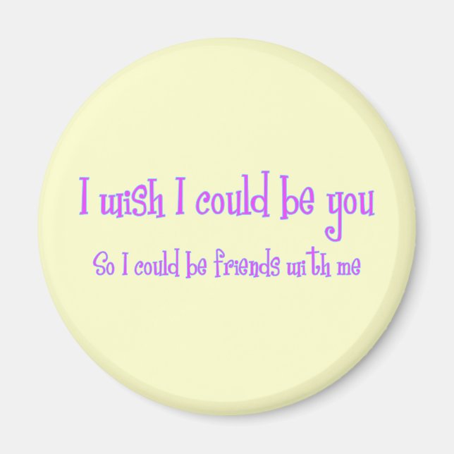 I wish I could be you Magnet (Front)