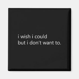 I Wish I Could But I Don't Want To Long Sleeve Magnet