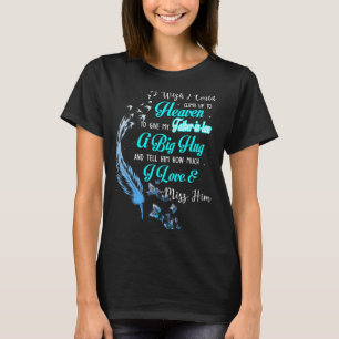 I Wish I Could Climb Up To Heaven To Give My Fathe T-Shirt