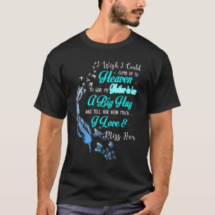 I Wish I Could Climb Up To Heaven To Give My Mothe T-Shirt