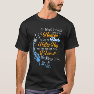 I Wish I Could Climb Up To Heaven To Give My Uncle T-Shirt