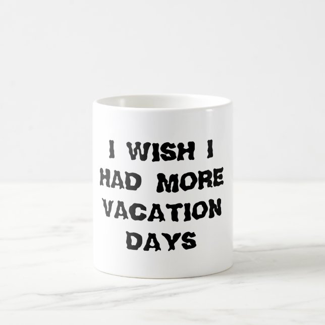 I Wish I Had More Vacation Days Mug (Center)