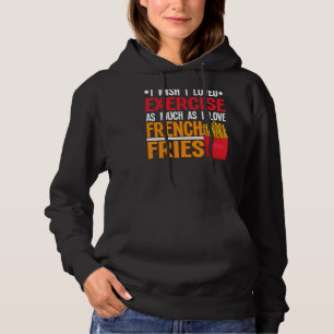 I Wish I Loved Exercise I Love French Fries Fastfo Hoodie
