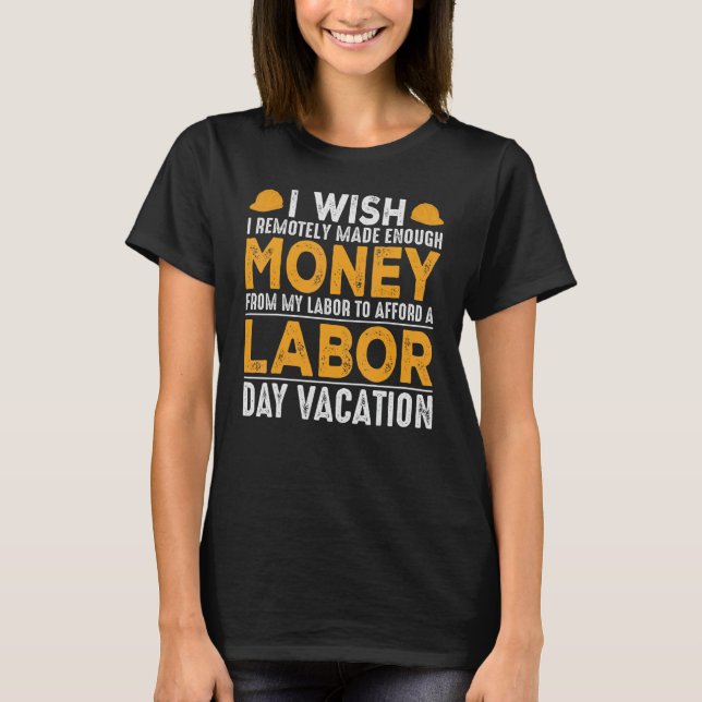 I Wish I Remotely Made Enough Money From My Labour T-Shirt (Front)
