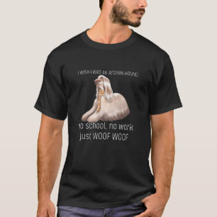I Wish I Was A Afghan Hound No School No Work Just T-Shirt