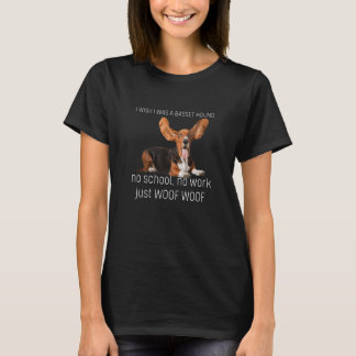 I Wish I Was A Basset Hound No School No Work Just T-Shirt