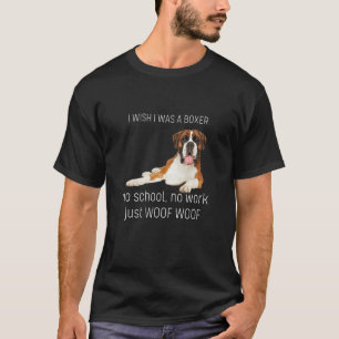 I Wish I Was A Boxer Dog No School No Work Just Wo T-Shirt