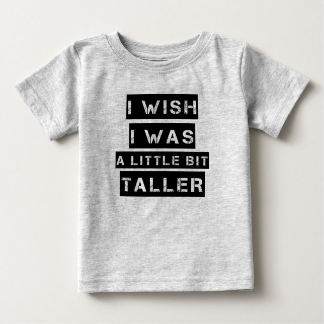 I wish I was a little bit taller funny baby boy T-Shirt (Front)