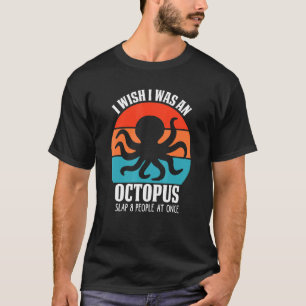 I Wish I Was An Octopus Slap 8 People At Once Octo T-Shirt