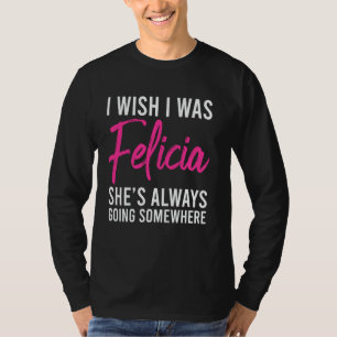 I Wish I Was Felicia Funny T Shirts For Women Mens
