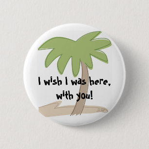 I wish I was here,with you! Button