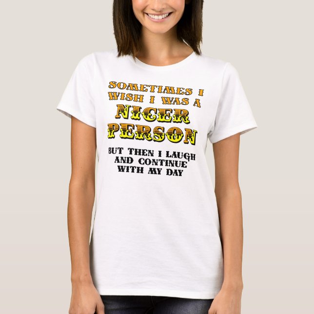 I Wish I Was Nicer Funny T-Shirt (Front)