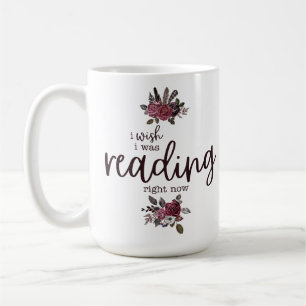 I Wish I Was Reading Right Now (with Roses) Coffee Mug