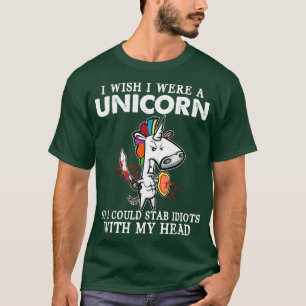 I Wish I Were A Unicorn So I Could Stab Unicorn Fu T-Shirt