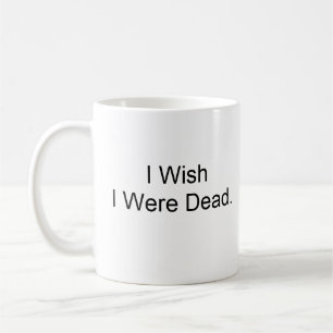I Wish I Were Dead. Coffee Mug