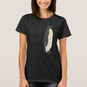 I wish it were colder Penguin Snow Cold Winter Wea T-Shirt