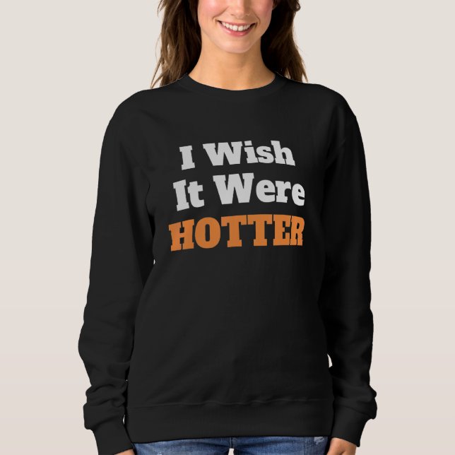 I Wish It Were Hotter  Sarcastic Miami Weather Sun Sweatshirt (Front)