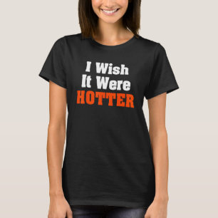 I Wish It Were Hotter T-Shirt