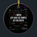 I Wish Life Was As Simple As Calculus Math Lover Ceramic Ornament<br><div class="desc">I Wish Life Was As Simple As Calculus Funny Math Lover Gift</div>