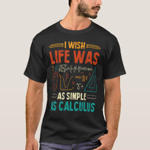 I Wish Life Was As Simple As Calculus Math Teacher T-Shirt