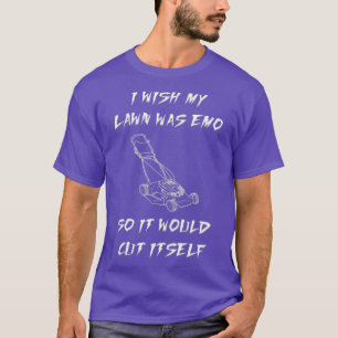 I Wish My Lawn Was Emo So It Would Cut Itself T-Shirt