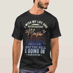 I Wish My Life Had Background Music - Funny Quote T-Shirt