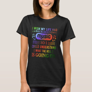 I Wish My Life Had Background Music - Funny Sarcas T-Shirt