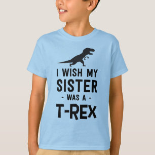 I wish my sister was a T-rex T-Shirt