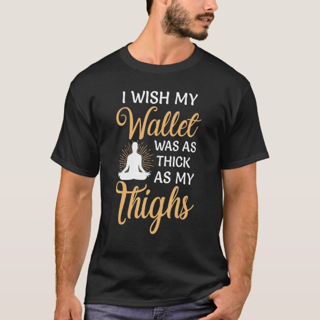 I Wish My Wallet Was As Thick As My Thighs T-Shirt (Front)