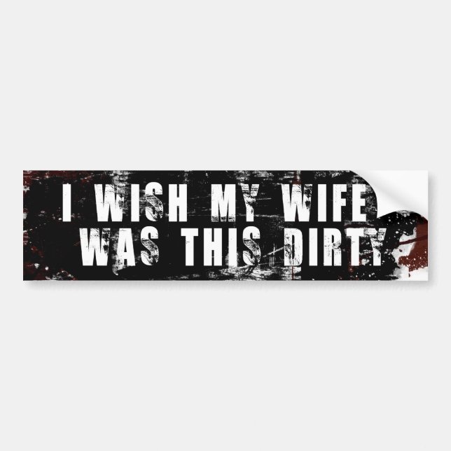 I Wish My Wife Was This Dirty Bumper Sticker (Front)