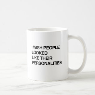 I WISH PEOPLE LOOKED LIKE THEIR PERSONALITIES.png Coffee Mug