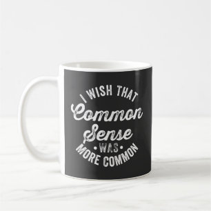 I Wish That Common Sense Was More Common Humour T- Coffee Mug