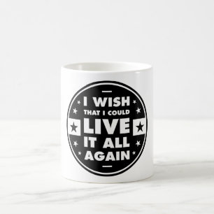 I Wish That I Could Live It All Again Coffee Mug