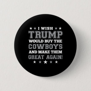 I Wish Trump Would Buy The Cowboys And Make Them G 6 Cm Round Badge