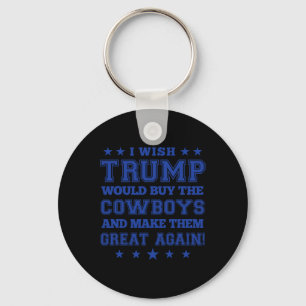 I Wish Trump Would Buy The Cowboys And Make Them G Key Ring