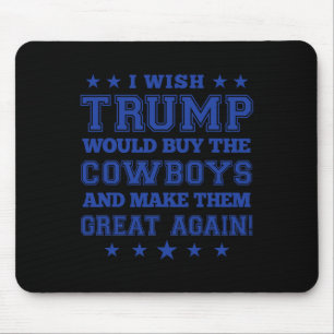 I Wish Trump Would Buy The Cowboys And Make Them G Mouse Pad