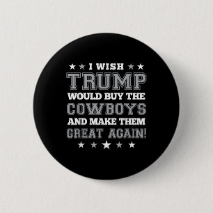 I Wish Trump Would Buy The Cowboys Make Them Great 6 Cm Round Badge