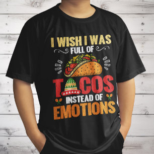 I Wish Was Full Of Tacos Instead Of Emotions Funny T-Shirt