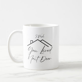 I Wish You Lived Next Door Coffee Mug