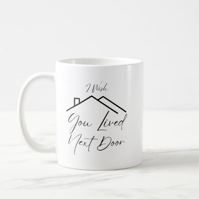 I Wish You Lived Next Door Coffee Mug (Left)