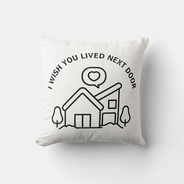 I Wish You Lived Next Door  Cushion (Front)