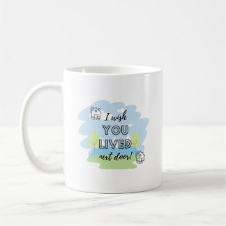 I Wish You Lived Next Door Mug