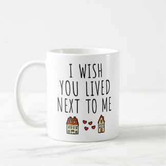 I Wish You Lived Next To Me Coffee Mug