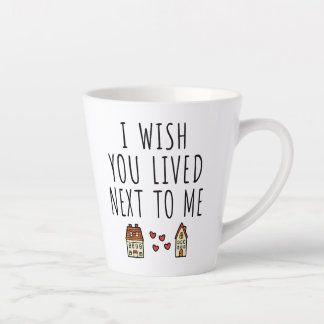 I Wish You Lived Next To Me Latte Mug
